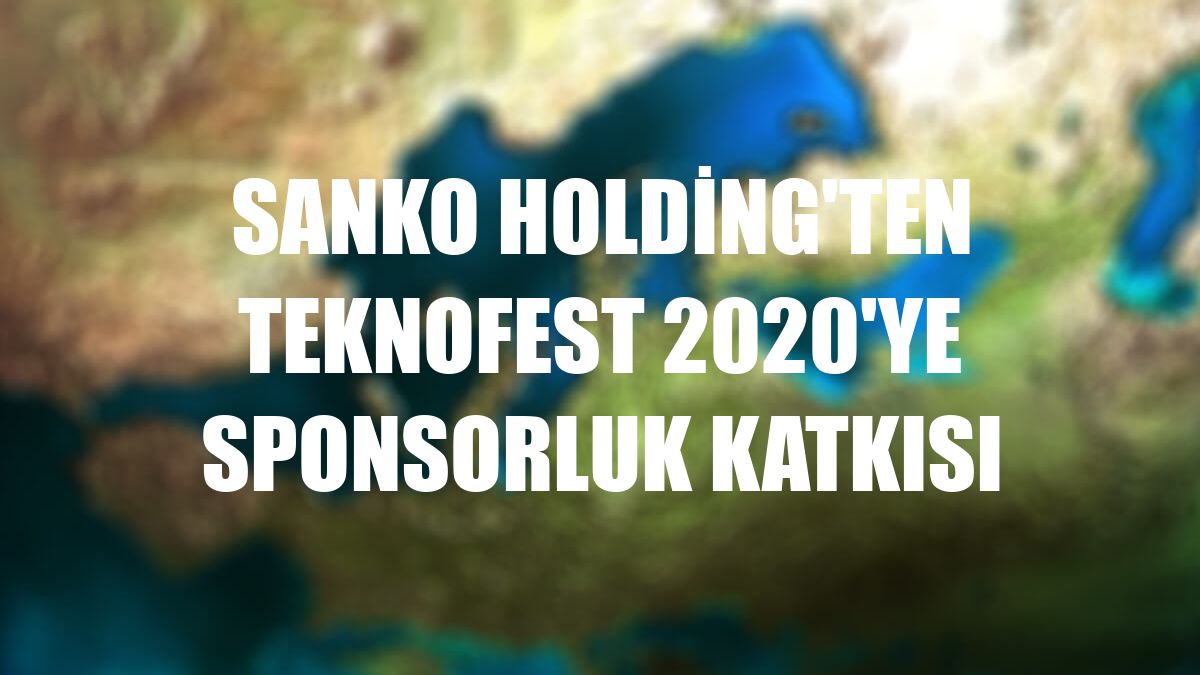SANKO Holding'ten TEKNOFEST 2020'ye sponsorluk katkısı