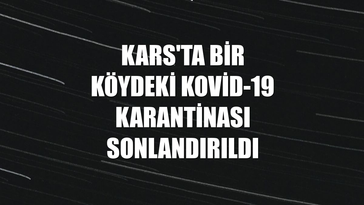 Kars'ta bir köydeki Kovid-19 karantinası sonlandırıldı