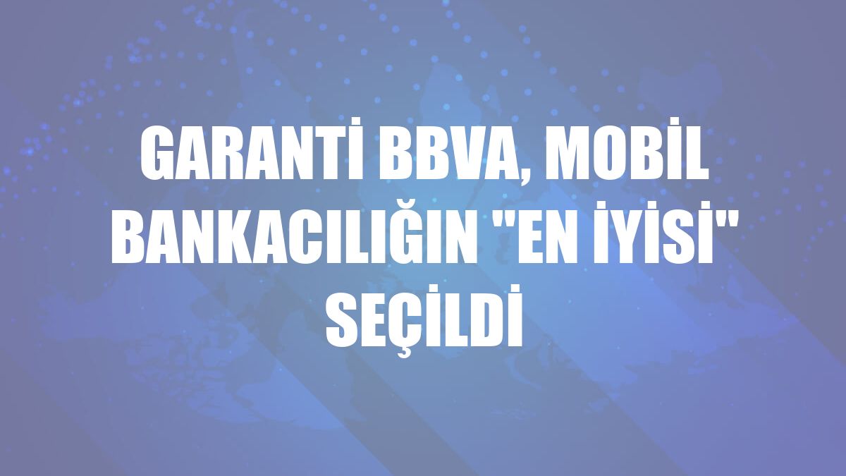 Garanti BBVA, mobil bankacılığın 'en iyisi' seçildi