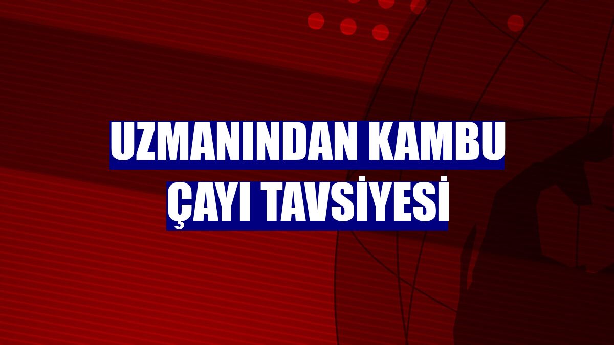 Uzmanından kambu çayı tavsiyesi
