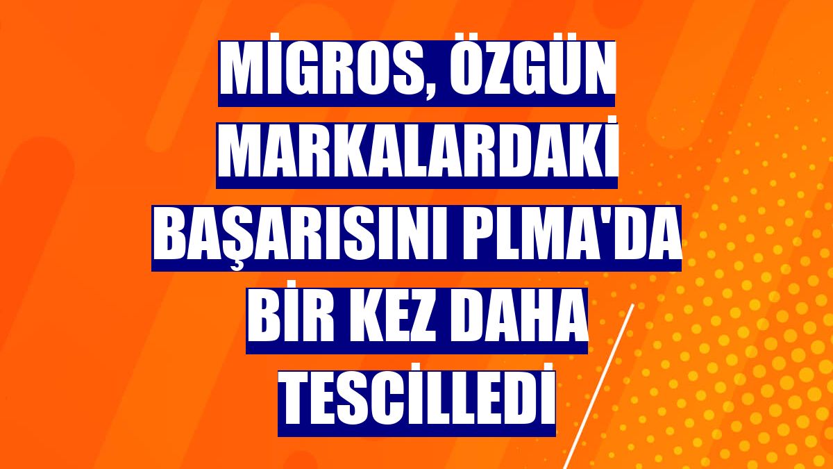 Migros, özgün markalardaki başarısını PLMA'da bir kez daha tescilledi