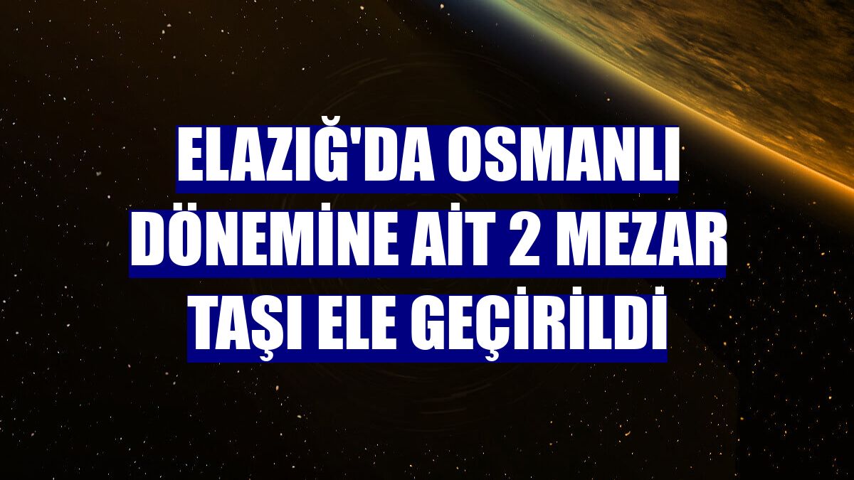 Elazığ'da Osmanlı dönemine ait 2 mezar taşı ele geçirildi