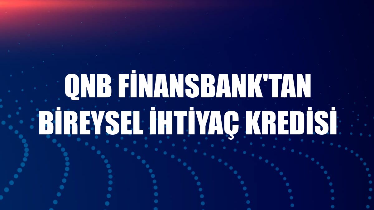 QNB Finansbank'tan bireysel ihtiyaç kredisi