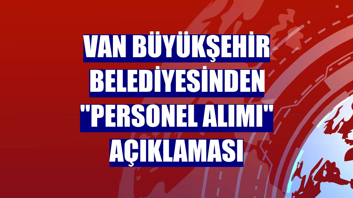 Van Büyükşehir Belediyesinden "personel alımı" açıklaması