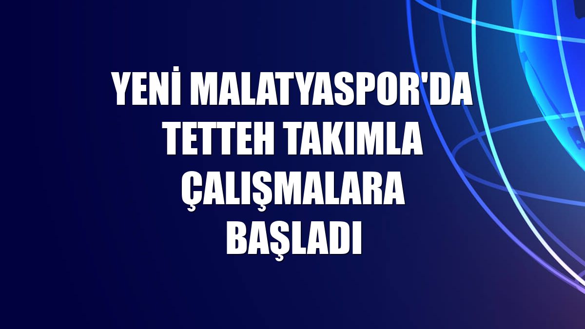 Yeni Malatyaspor'da Tetteh takımla çalışmalara başladı