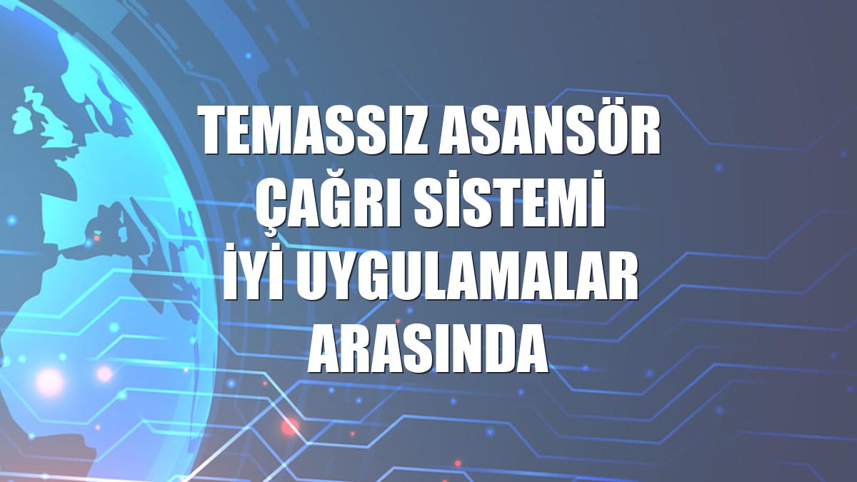 Temassız Asansör Çağrı Sistemi iyi uygulamalar arasında