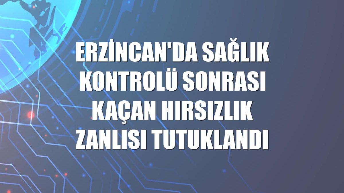 Erzincan'da sağlık kontrolü sonrası kaçan hırsızlık zanlısı tutuklandı