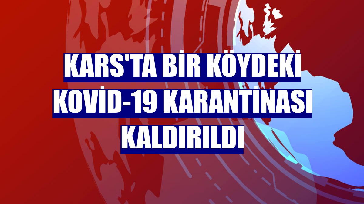 Kars'ta bir köydeki Kovid-19 karantinası kaldırıldı