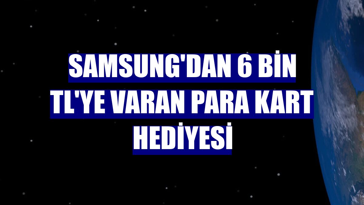 Samsung'dan 6 bin TL'ye varan Para Kart hediyesi