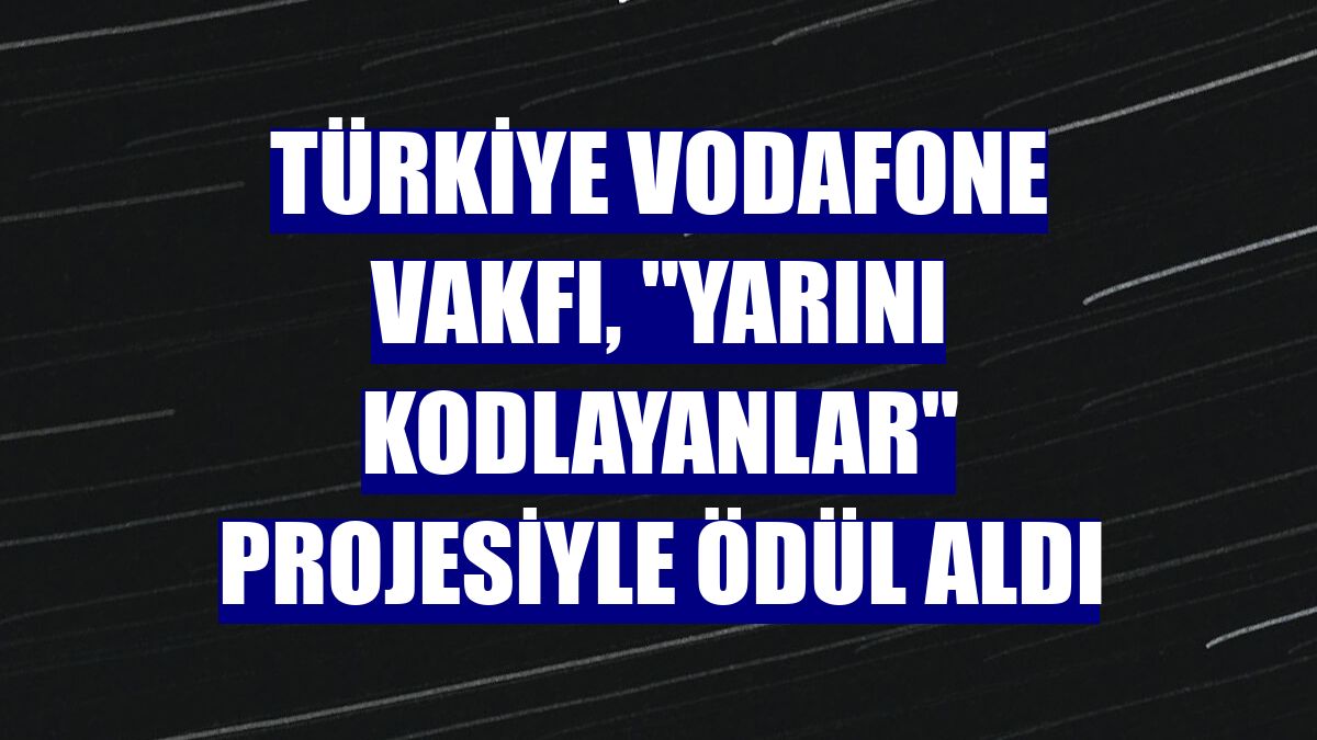 Türkiye Vodafone Vakfı, "Yarını Kodlayanlar" projesiyle ödül aldı