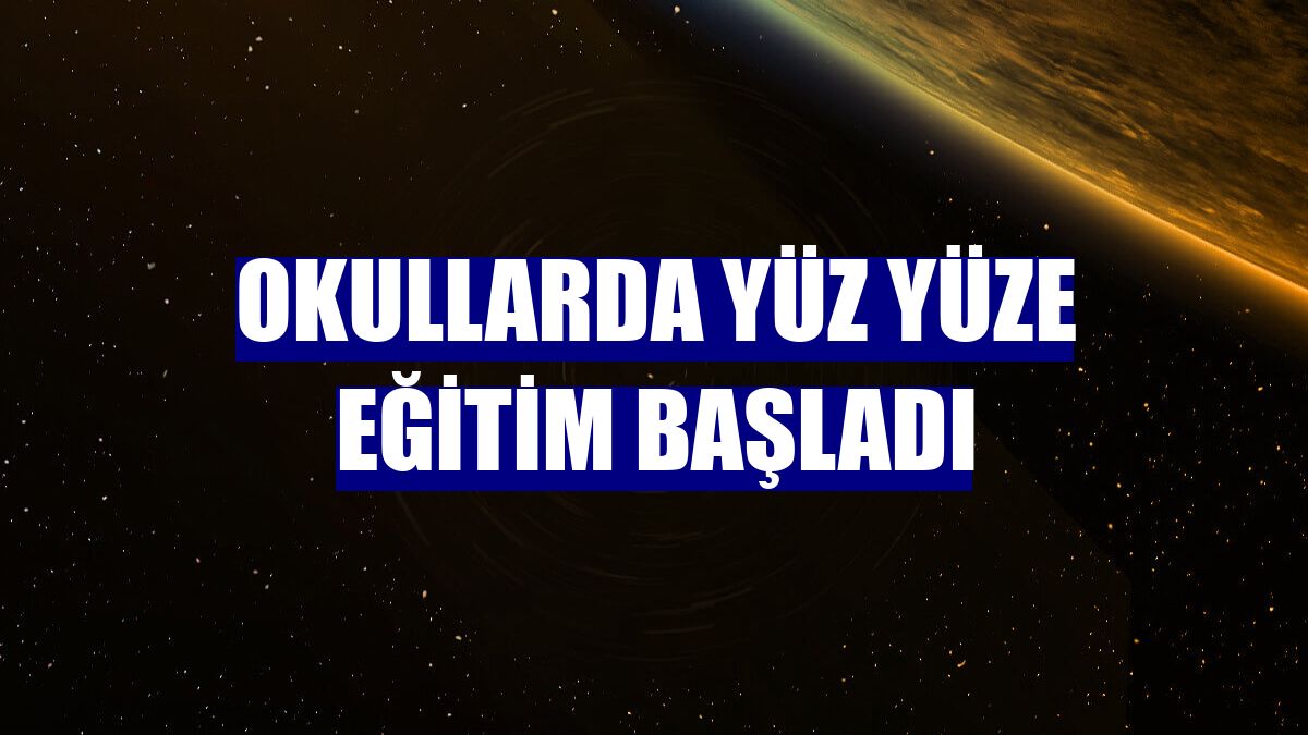 Okullarda yüz yüze eğitim başladı