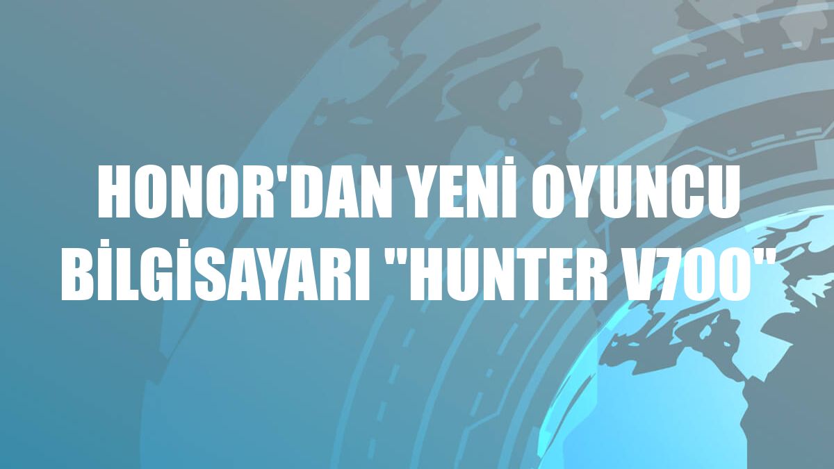 Honor'dan yeni oyuncu bilgisayarı 'Hunter V700'