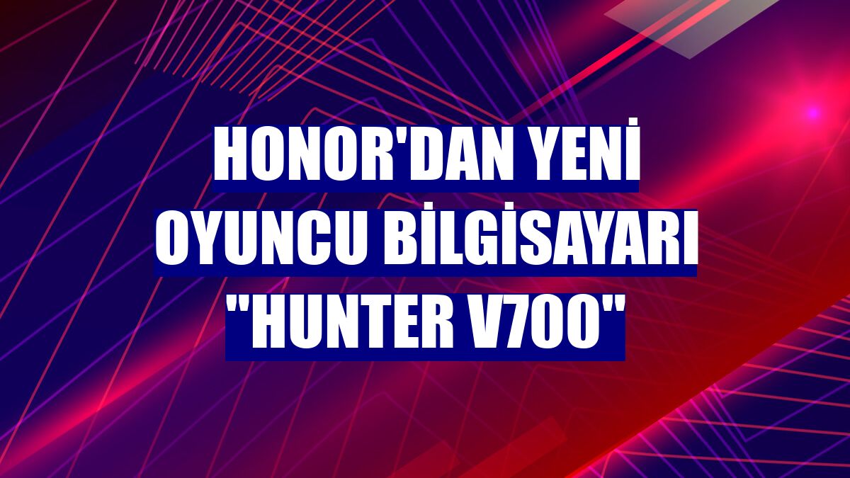 Honor'dan yeni oyuncu bilgisayarı "Hunter V700"