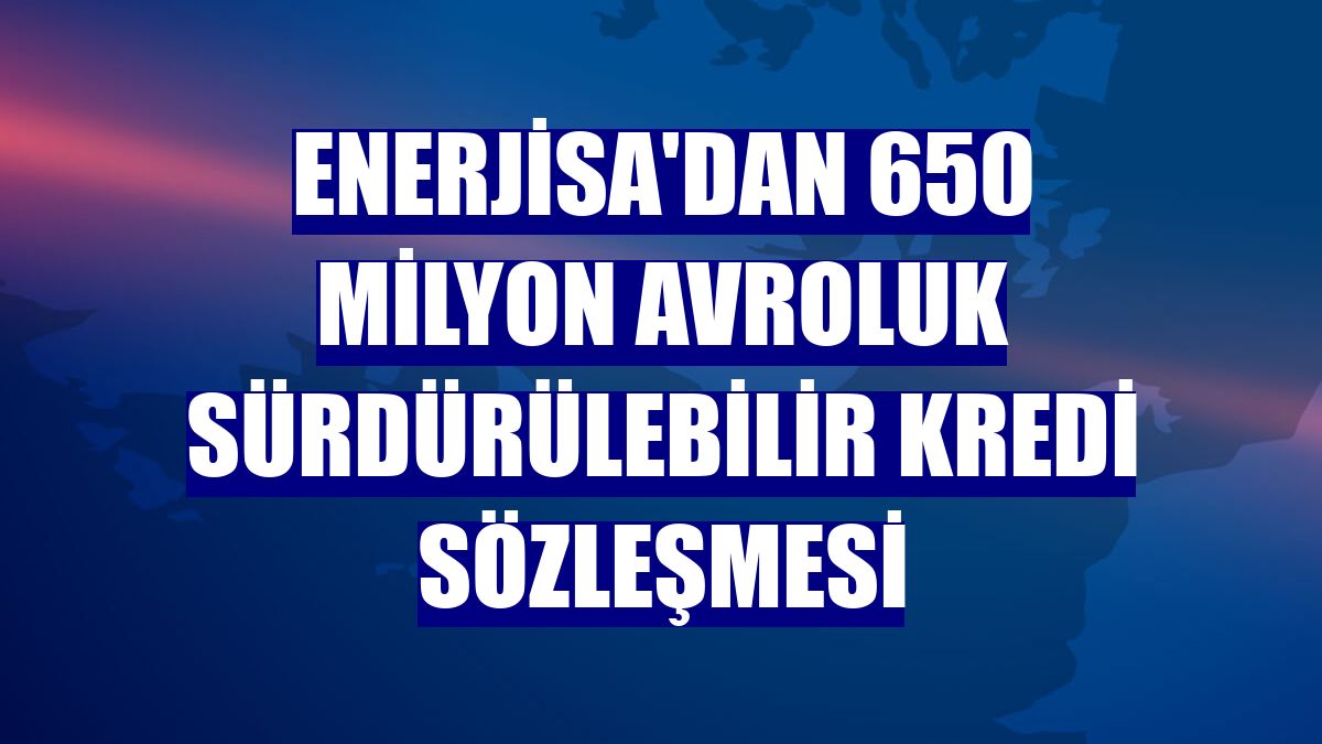 Enerjisa'dan 650 milyon avroluk sürdürülebilir kredi sözleşmesi
