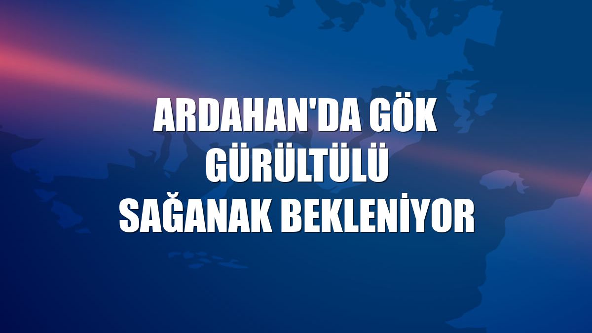 Ardahan'da gök gürültülü sağanak bekleniyor