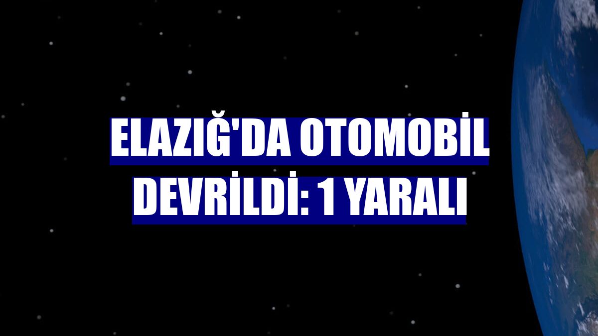 Elazığ'da otomobil devrildi: 1 yaralı