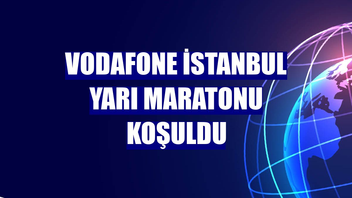 Vodafone İstanbul Yarı Maratonu koşuldu