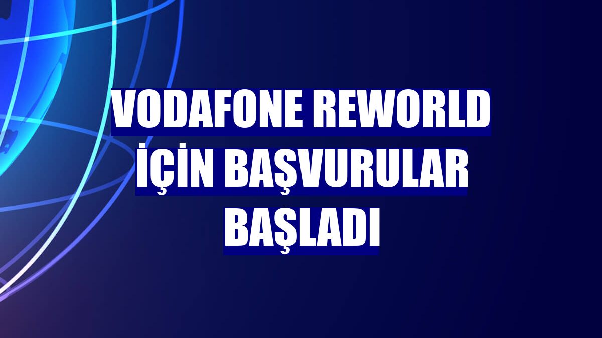 Vodafone ReWorld için başvurular başladı