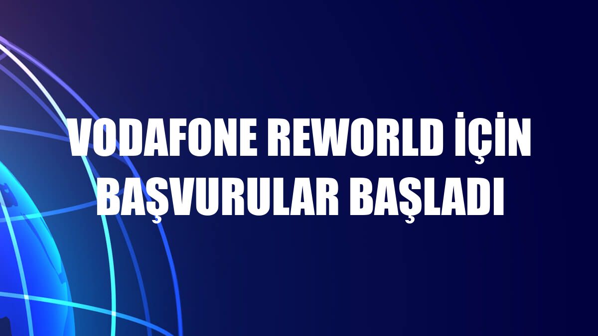 Vodafone ReWorld için başvurular başladı