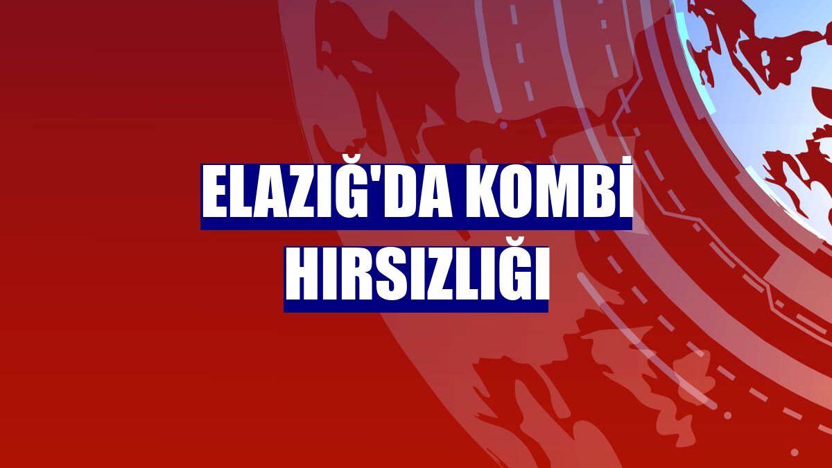 Elazığ'da kombi hırsızlığı