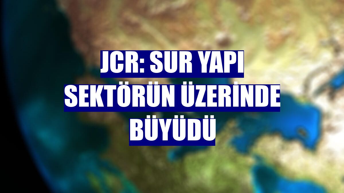 JCR: Sur Yapı sektörün üzerinde büyüdü
