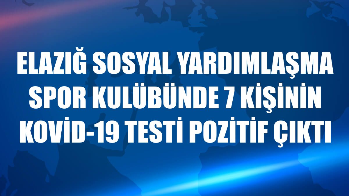 Elazığ Sosyal Yardımlaşma Spor Kulübünde 7 kişinin Kovid-19 testi pozitif çıktı