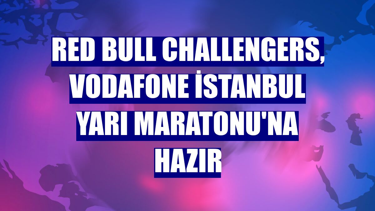 Red Bull Challengers, Vodafone İstanbul Yarı Maratonu'na hazır
