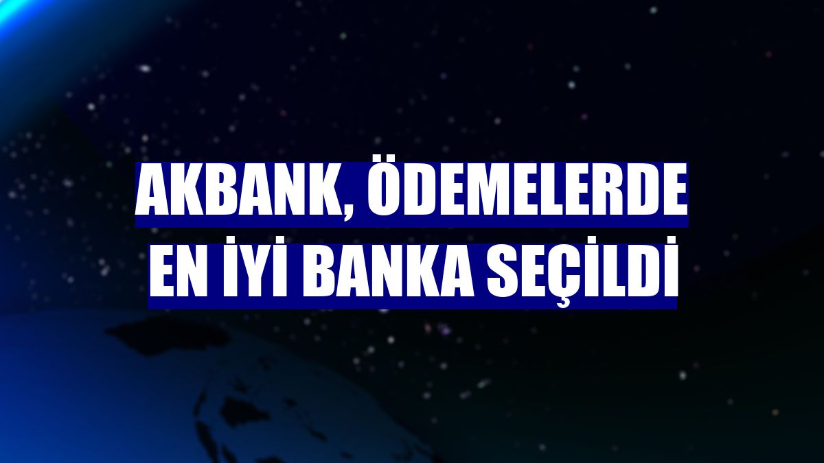 Akbank, ödemelerde en iyi banka seçildi
