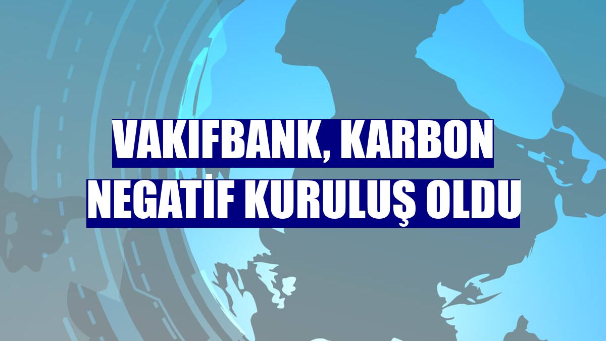 VakıfBank, Karbon Negatif kuruluş oldu