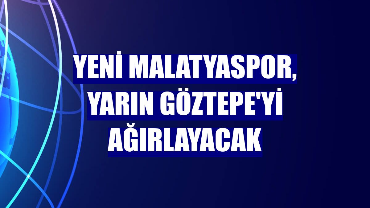Yeni Malatyaspor, yarın Göztepe'yi ağırlayacak