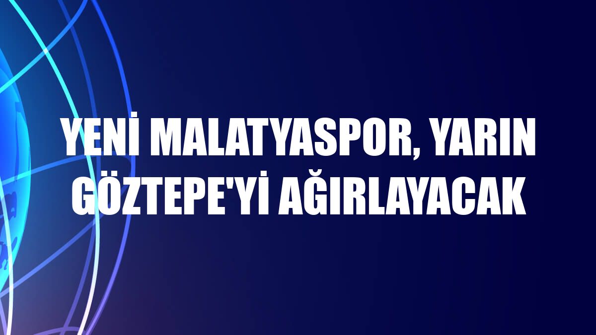 Yeni Malatyaspor, yarın Göztepe'yi ağırlayacak