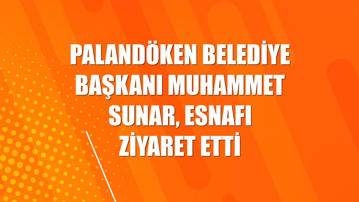 Palandöken Belediye Başkanı Muhammet Sunar, esnafı ziyaret etti