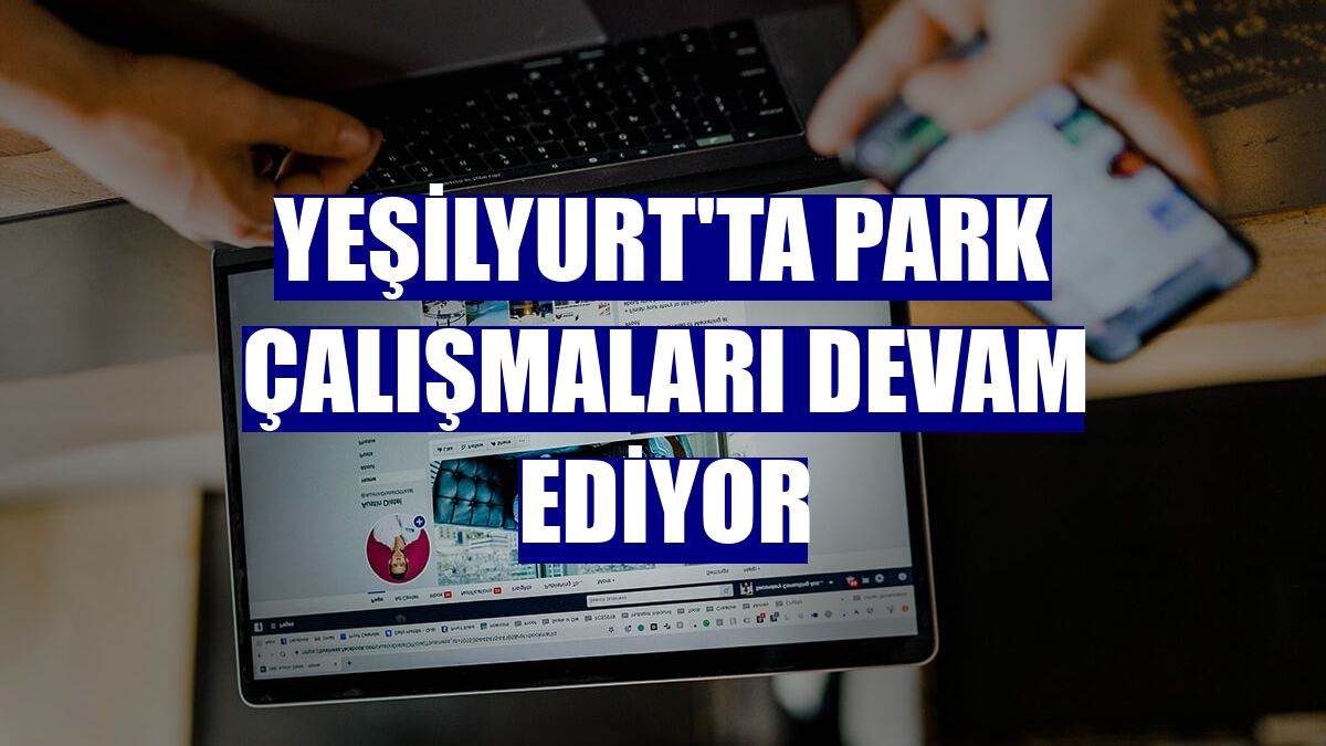 Yeşilyurt'ta park çalışmaları devam ediyor