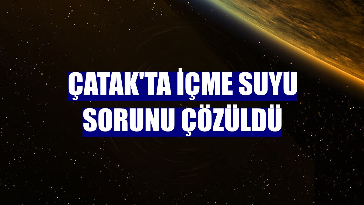 Çatak'ta içme suyu sorunu çözüldü