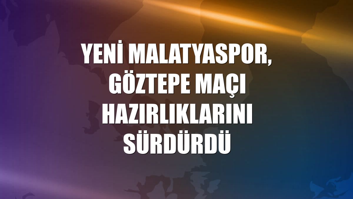 Yeni Malatyaspor, Göztepe maçı hazırlıklarını sürdürdü