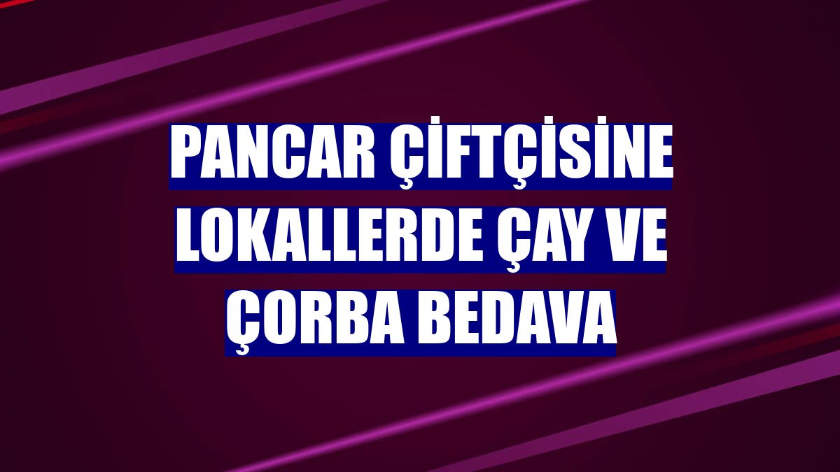 Pancar çiftçisine lokallerde çay ve çorba bedava