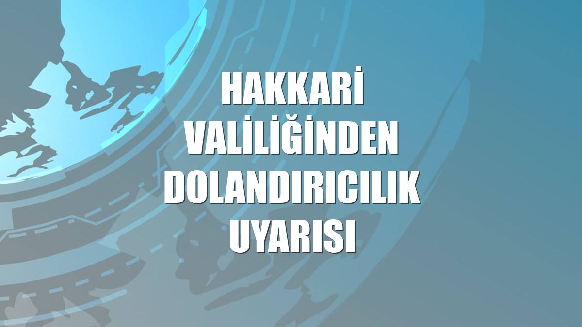Hakkari Valiliğinden dolandırıcılık uyarısı