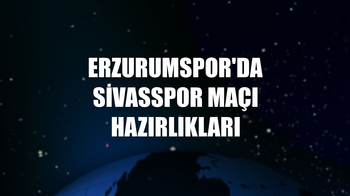 Erzurumspor'da Sivasspor maçı hazırlıkları