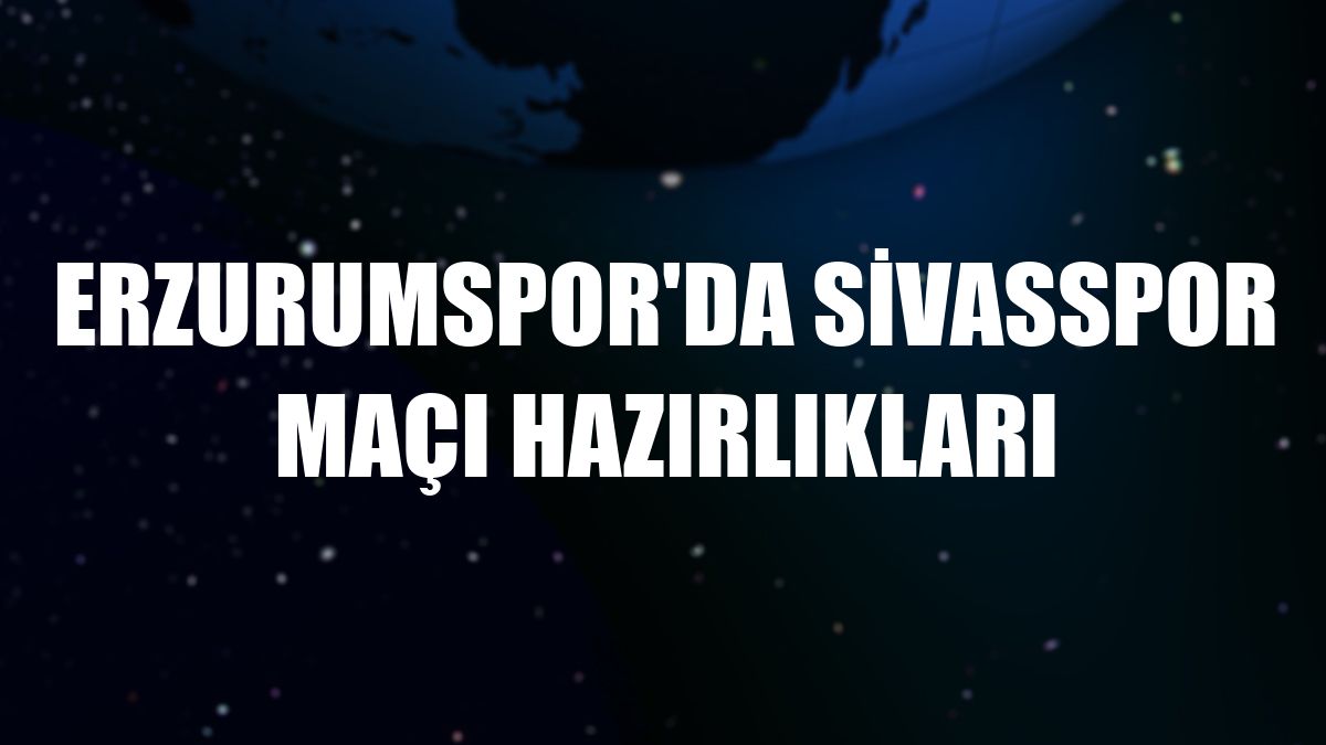 Erzurumspor'da Sivasspor maçı hazırlıkları