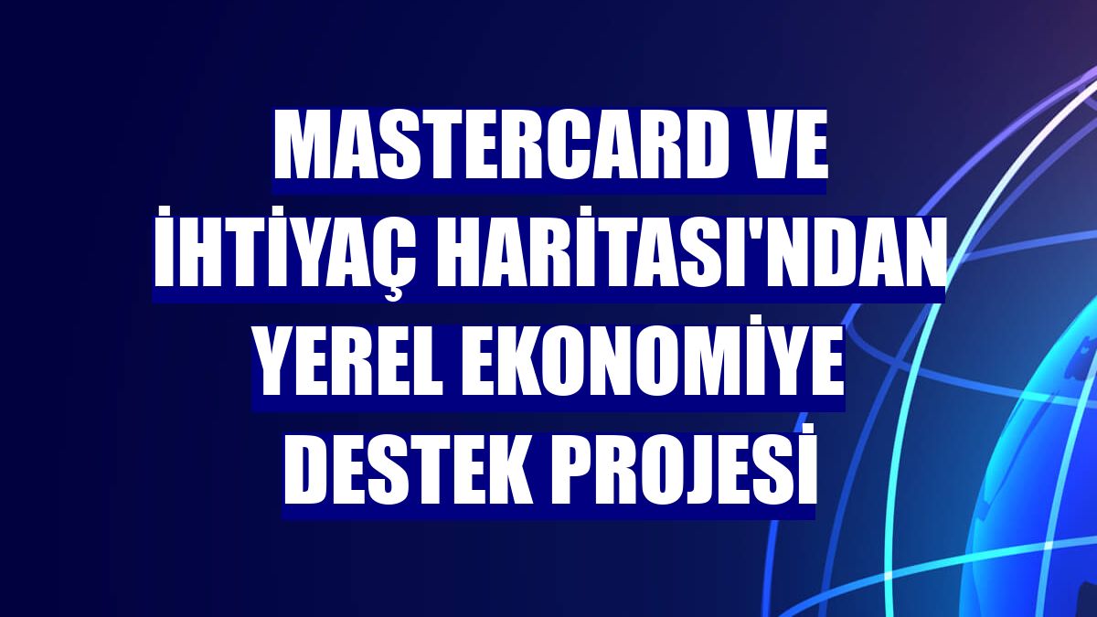 Mastercard ve İhtiyaç Haritası'ndan yerel ekonomiye destek projesi