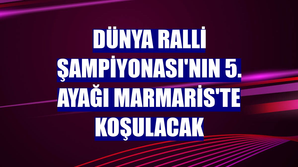 Dünya Ralli Şampiyonası'nın 5. ayağı Marmaris'te koşulacak