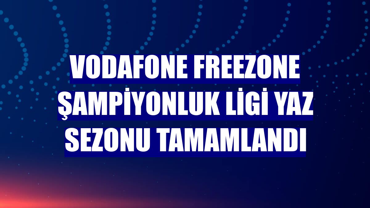 Vodafone FreeZone Şampiyonluk Ligi yaz sezonu tamamlandı