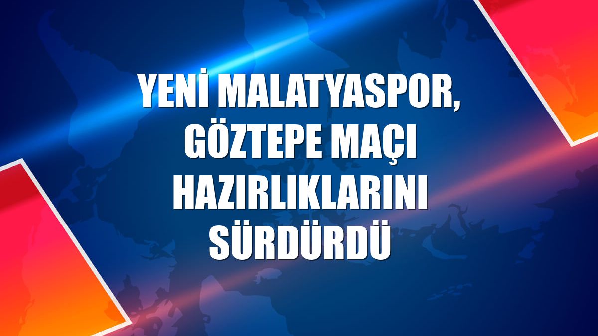 Yeni Malatyaspor, Göztepe maçı hazırlıklarını sürdürdü