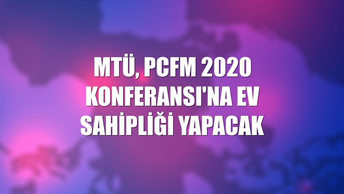 MTÜ, PCFM 2020 Konferansı'na ev sahipliği yapacak
