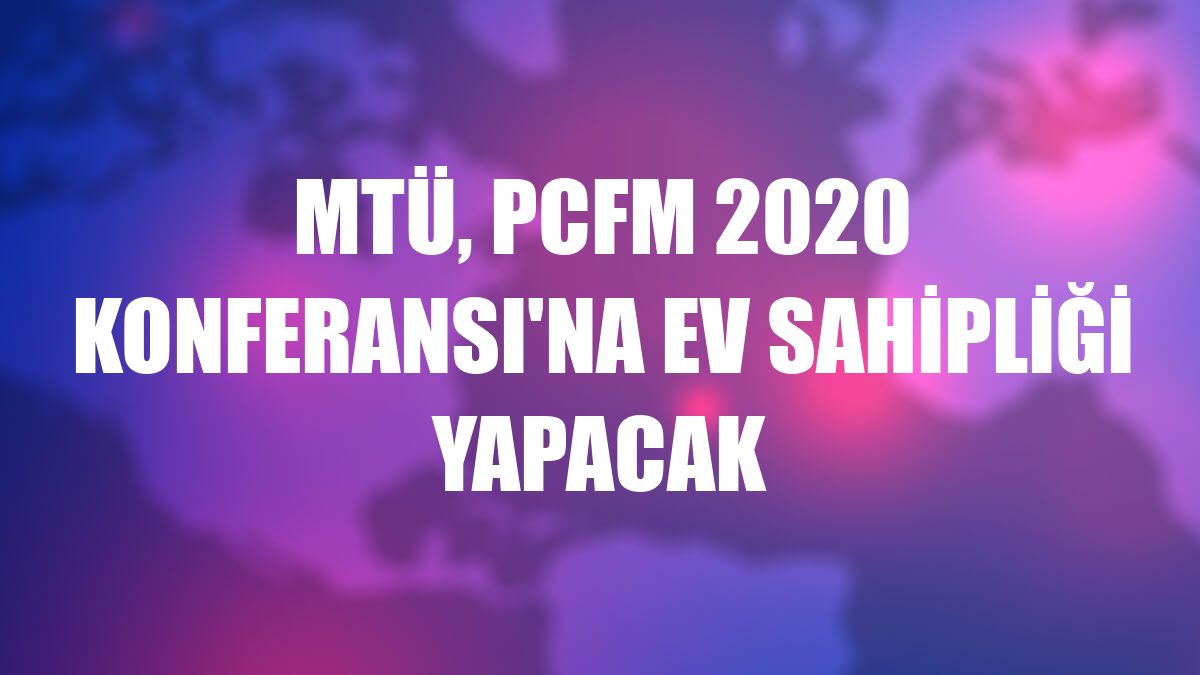 MTÜ, PCFM 2020 Konferansı'na ev sahipliği yapacak