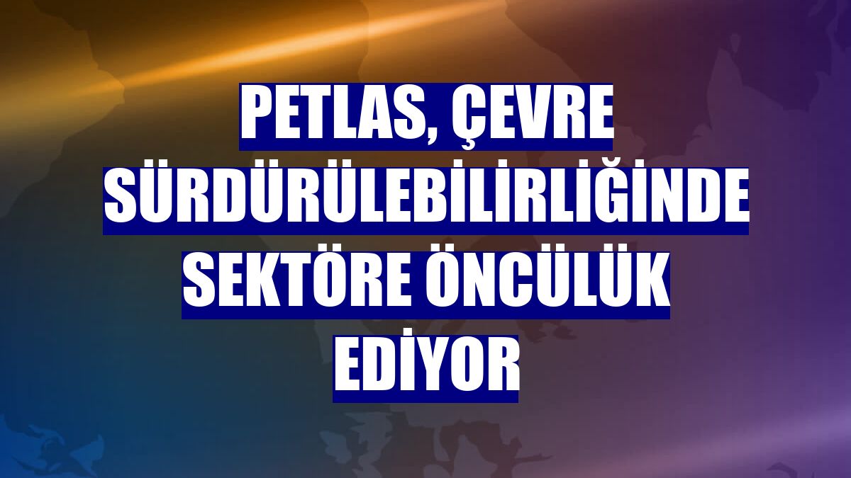 Petlas, çevre sürdürülebilirliğinde sektöre öncülük ediyor