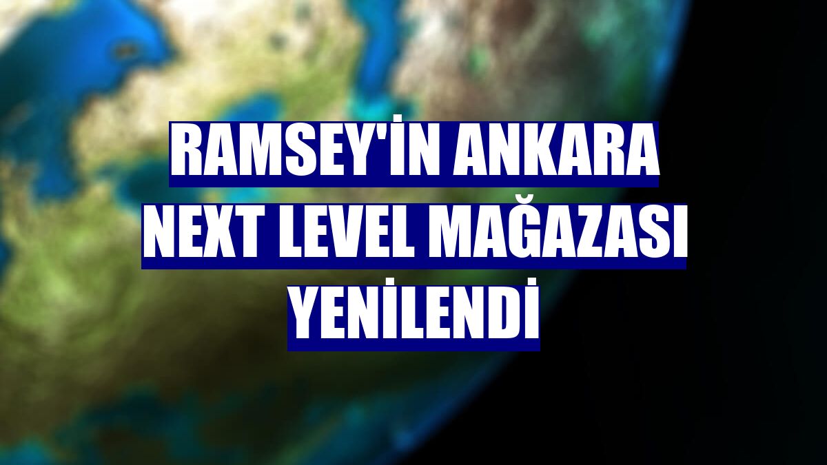 Ramsey'in Ankara Next Level mağazası yenilendi