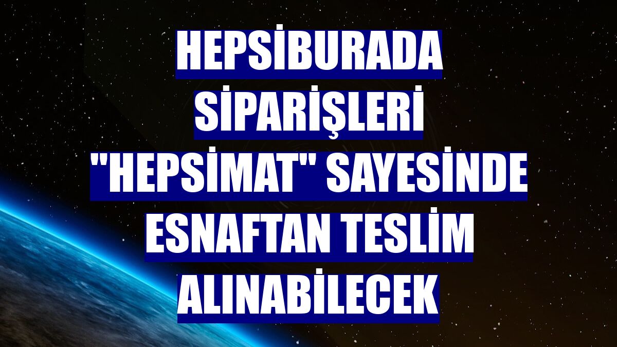 Hepsiburada siparişleri "Hepsimat" sayesinde esnaftan teslim alınabilecek