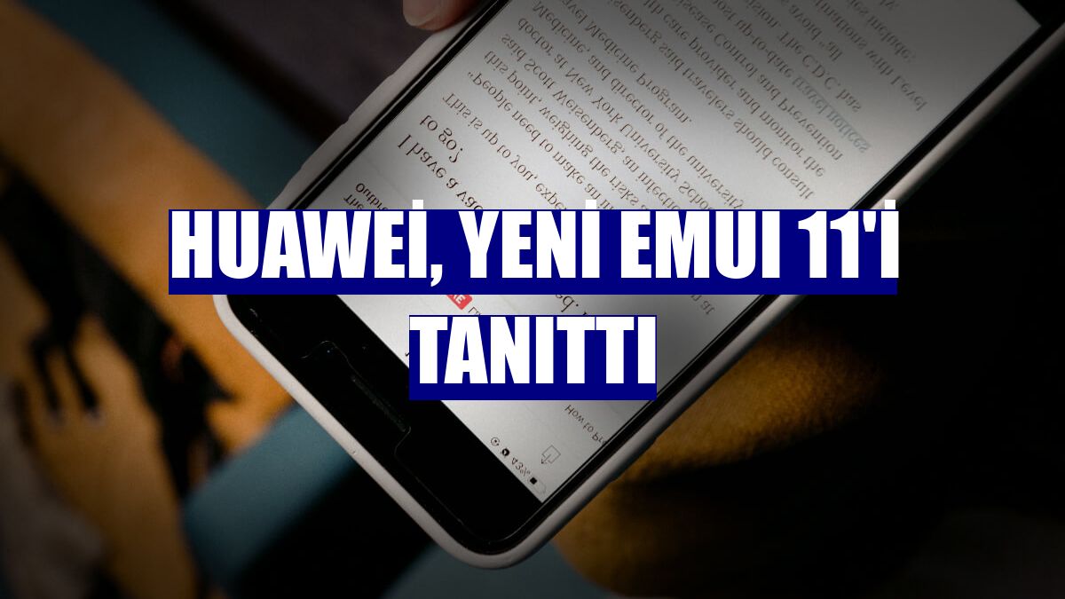Huawei, yeni EMUI 11'i tanıttı