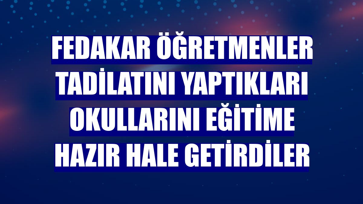 Fedakar öğretmenler tadilatını yaptıkları okullarını eğitime hazır hale getirdiler